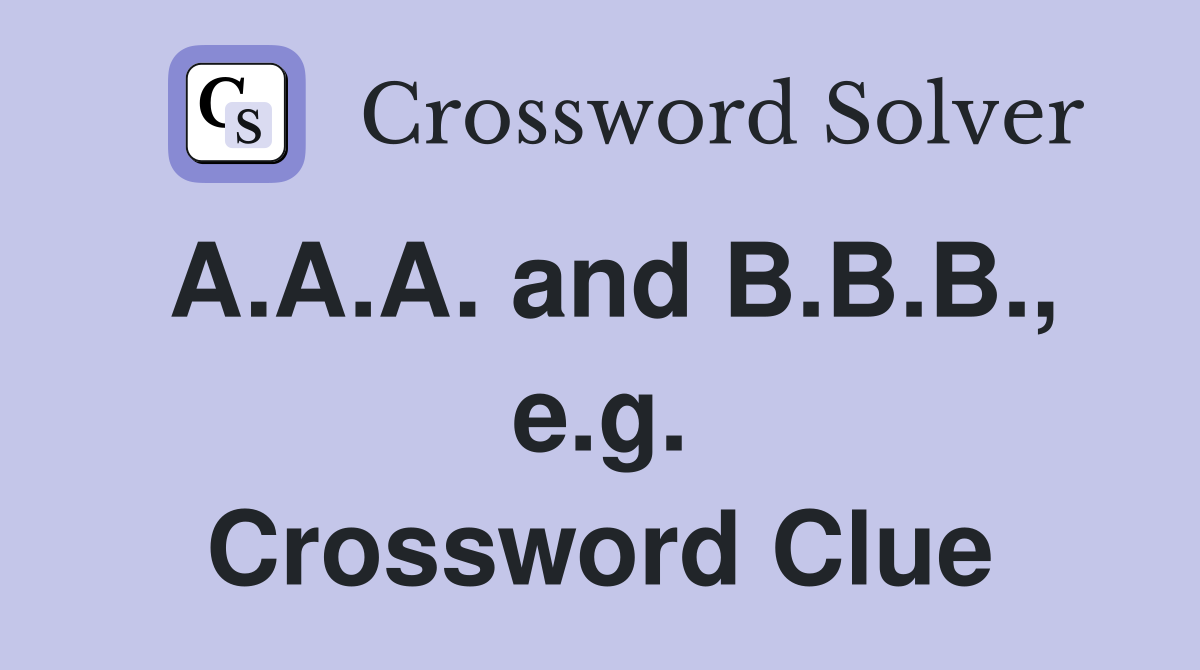 A.A.A. and B.B.B., e.g. Crossword Clue