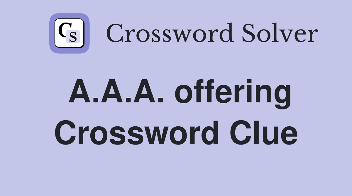 A.A.A. offering Crossword Clue