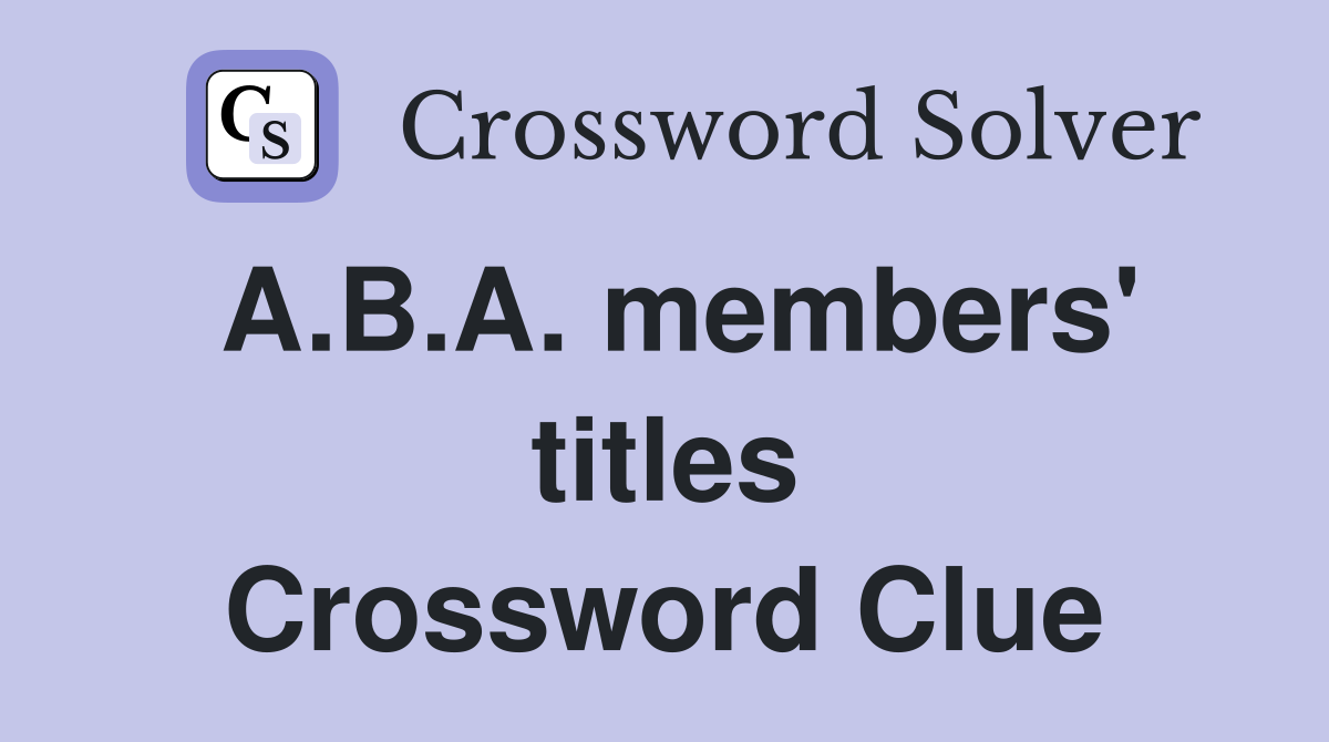 A.B.A. members' titles Crossword Clue