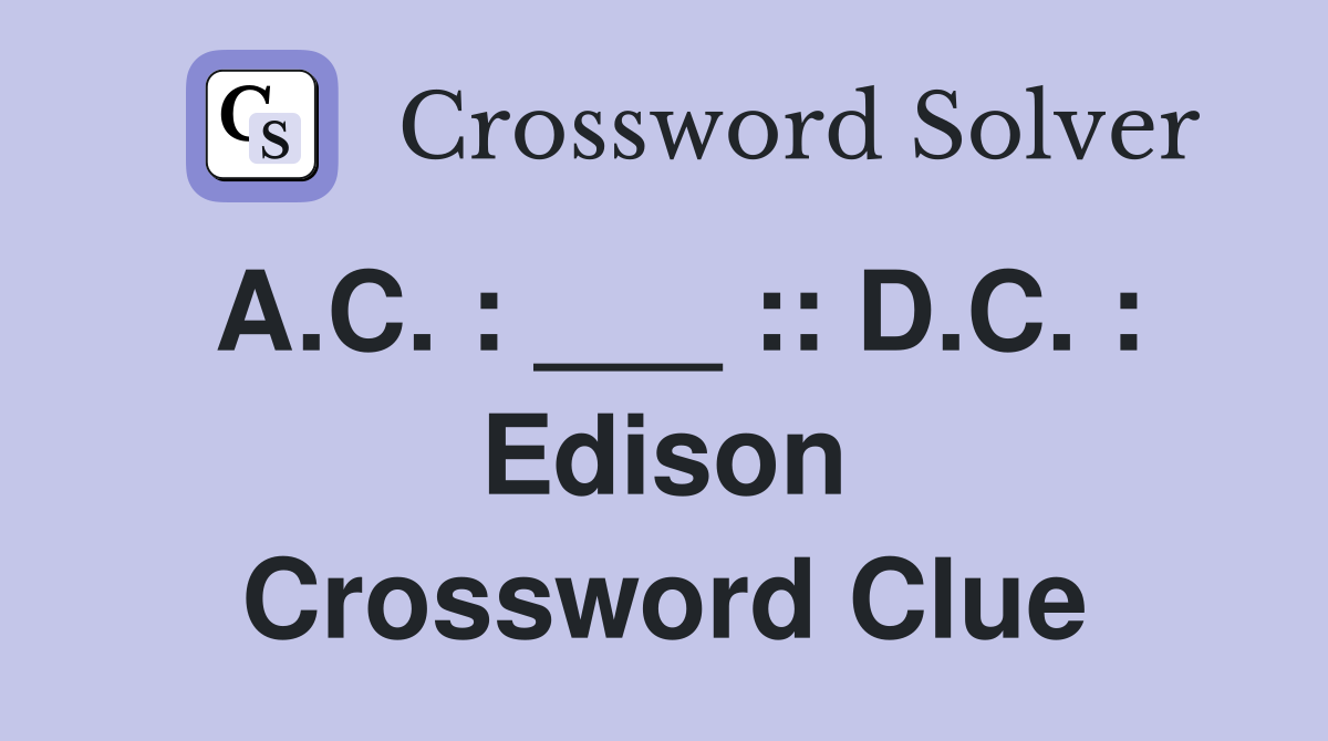 A.C. : ___ :: D.C. : Edison Crossword Clue