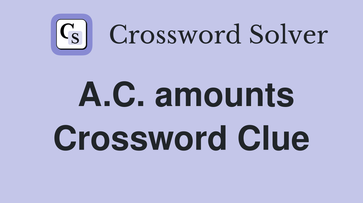 A.C. amounts Crossword Clue