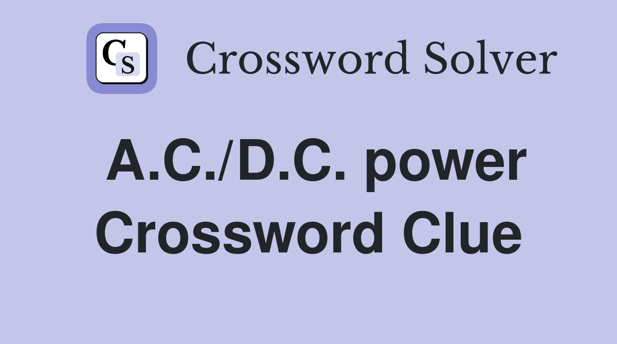 A.C./D.C. power Crossword Clue