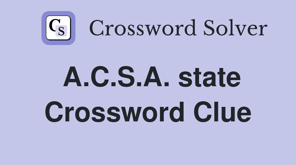 A.C.S.A. state Crossword Clue
