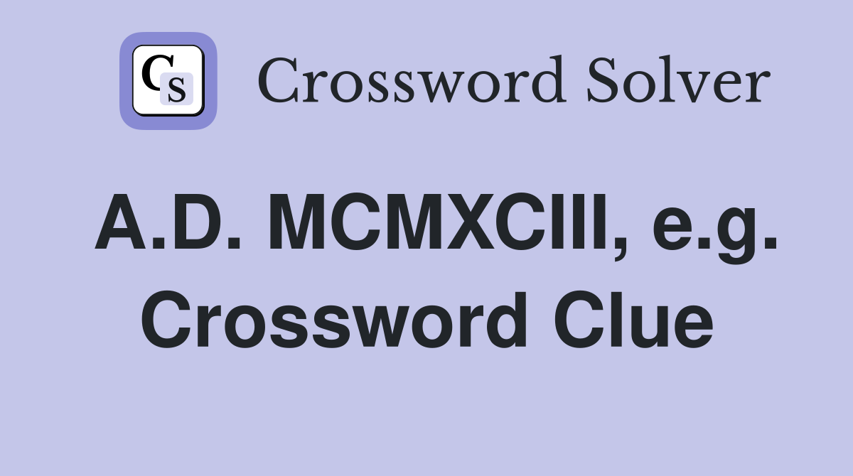 A.D. MCMXCIII, e.g. Crossword Clue