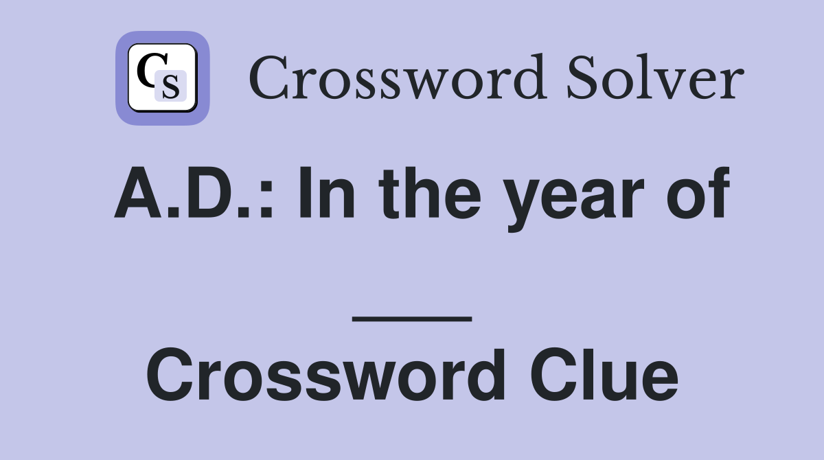 A.D.: In the year of ___ Crossword Clue