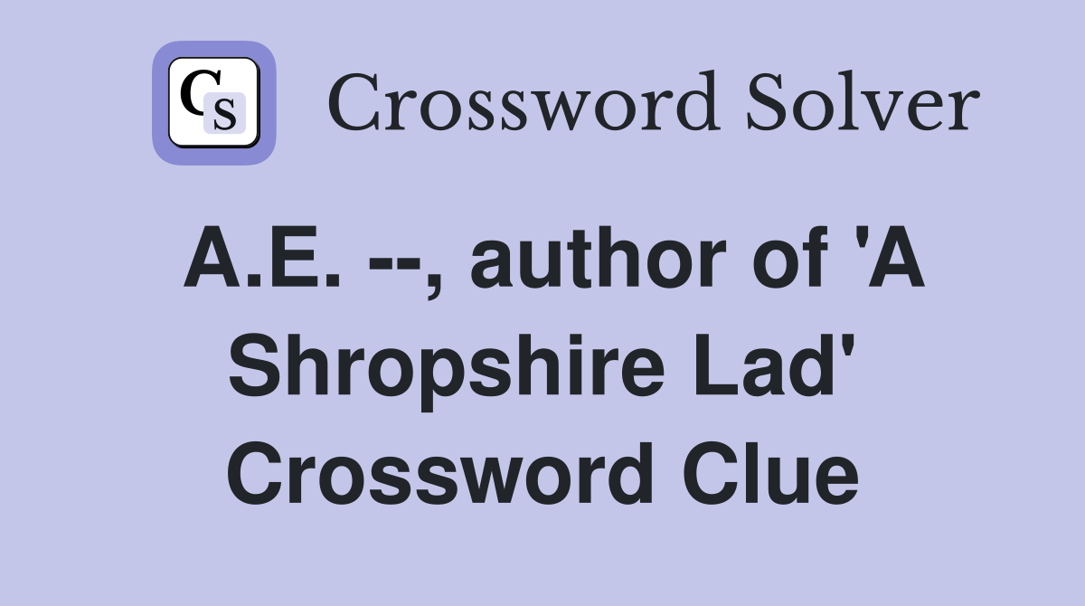 A.E. --, author of 'A Shropshire Lad' Crossword Clue