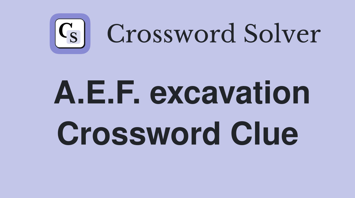 A.E.F. excavation Crossword Clue