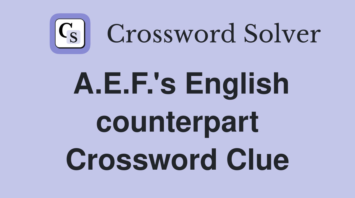 A.E.F.'s English counterpart Crossword Clue