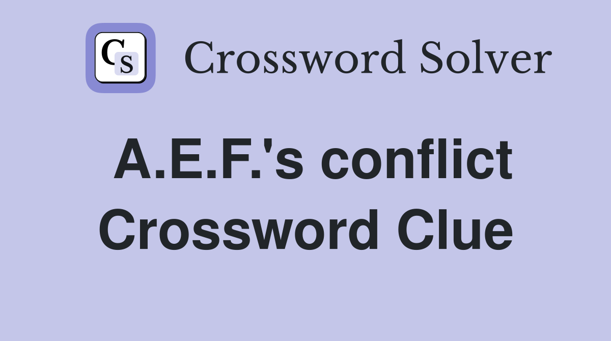 A.E.F.'s conflict Crossword Clue