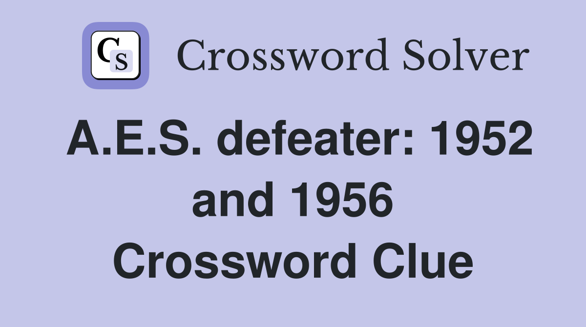A.E.S. defeater: 1952 and 1956 Crossword Clue