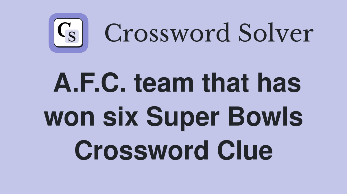 A.F.C. team that has won six Super Bowls Crossword Clue