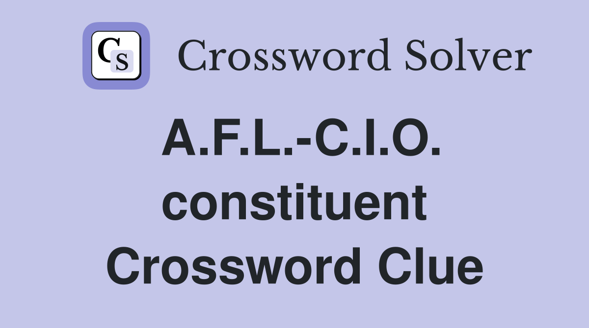 A.F.L.-C.I.O. constituent Crossword Clue