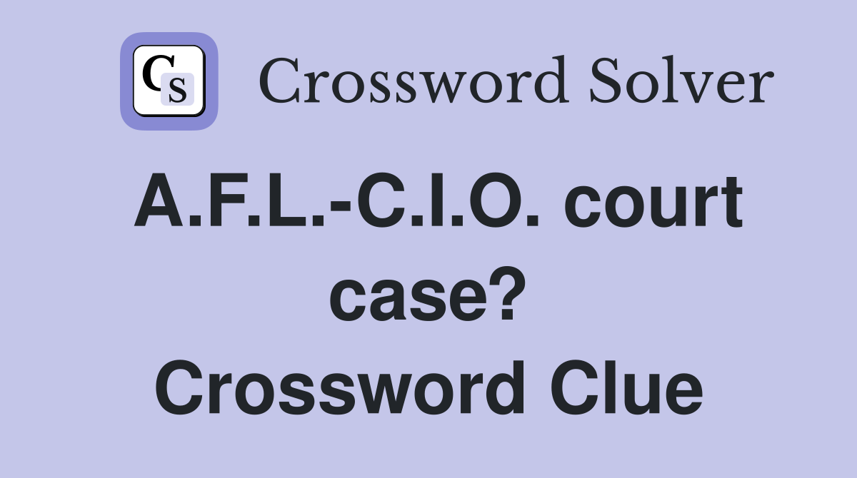 A.F.L.-C.I.O. court case? Crossword Clue