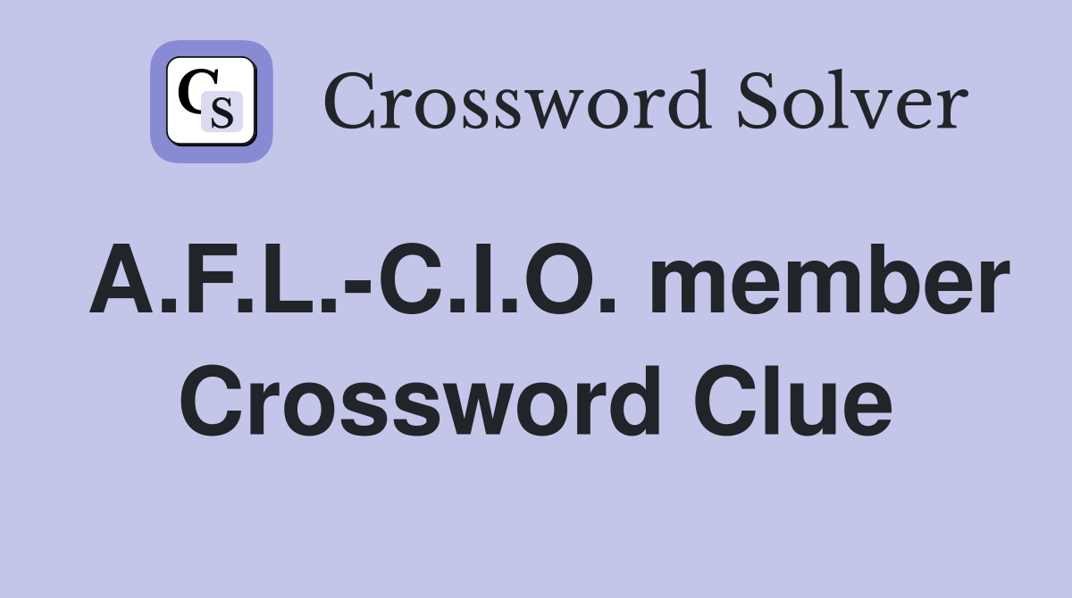 A.F.L.-C.I.O. member Crossword Clue