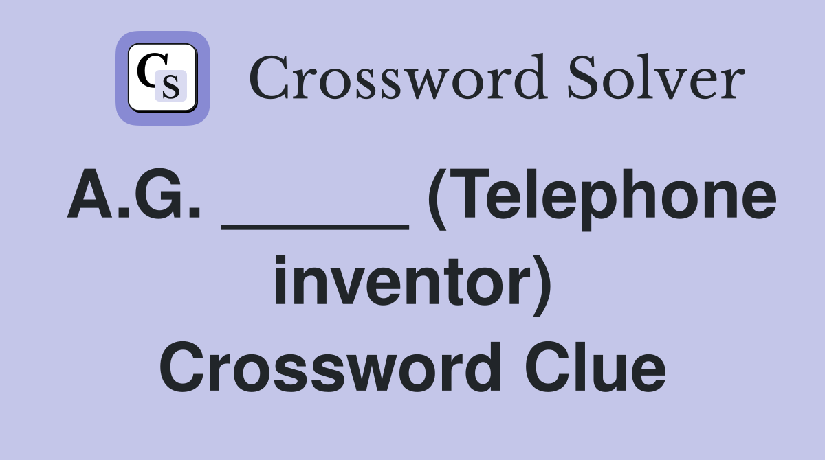 A.G. _____ (Telephone inventor) Crossword Clue