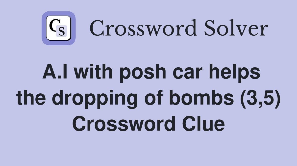 A.I with posh car helps the dropping of bombs (3,5) Crossword Clue