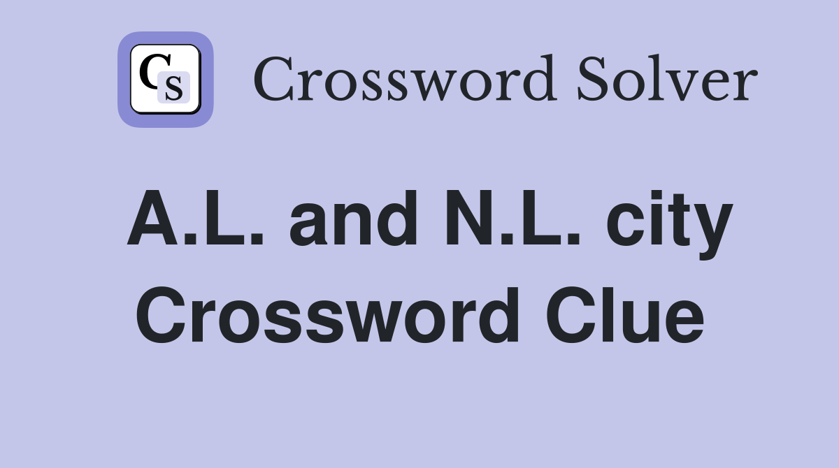 A.L. and N.L. city Crossword Clue