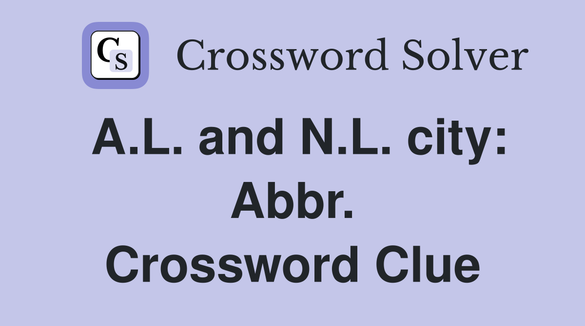 A.L. and N.L. city: Abbr. Crossword Clue