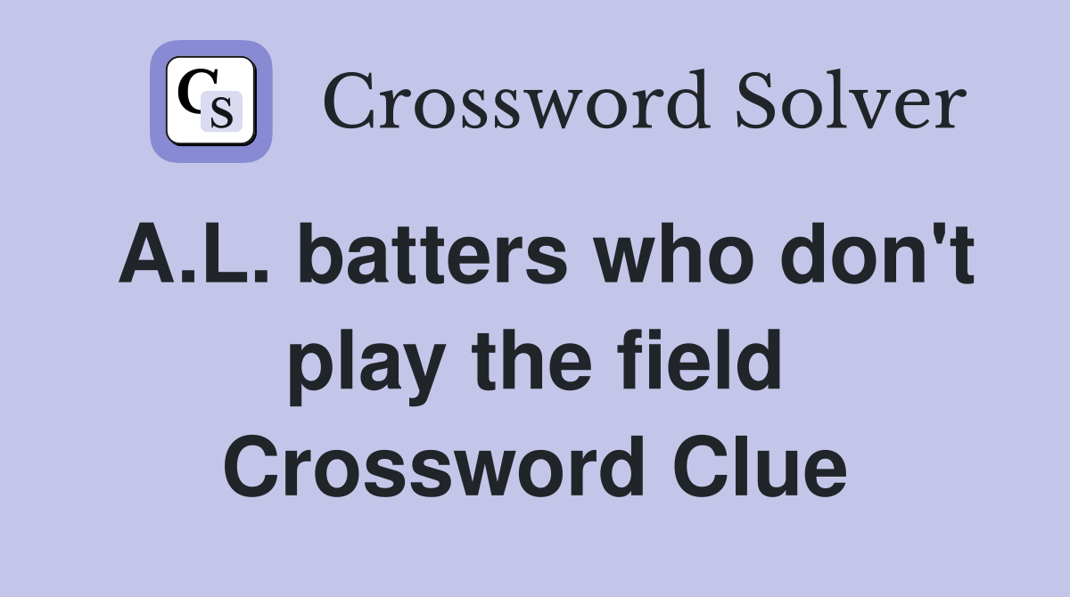 A.L. batters who don't play the field Crossword Clue