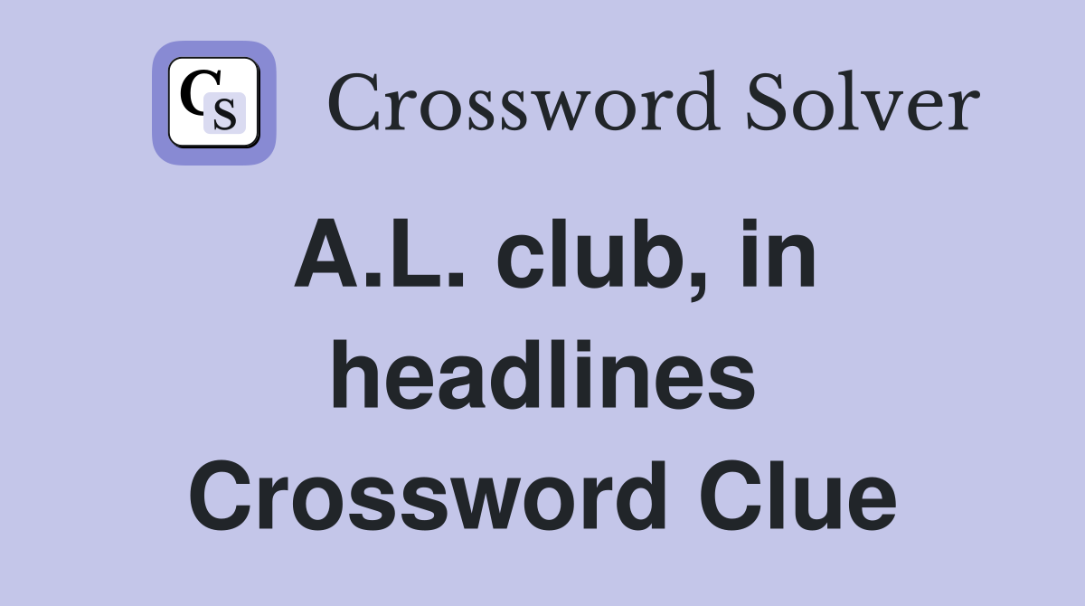 A.L. club, in headlines Crossword Clue