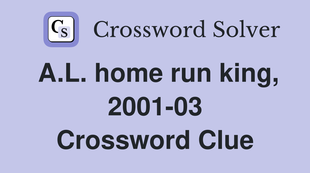 A.L. home run king, 2001-03 Crossword Clue
