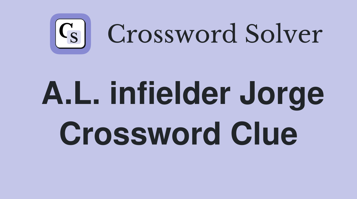 A.L. infielder Jorge Crossword Clue