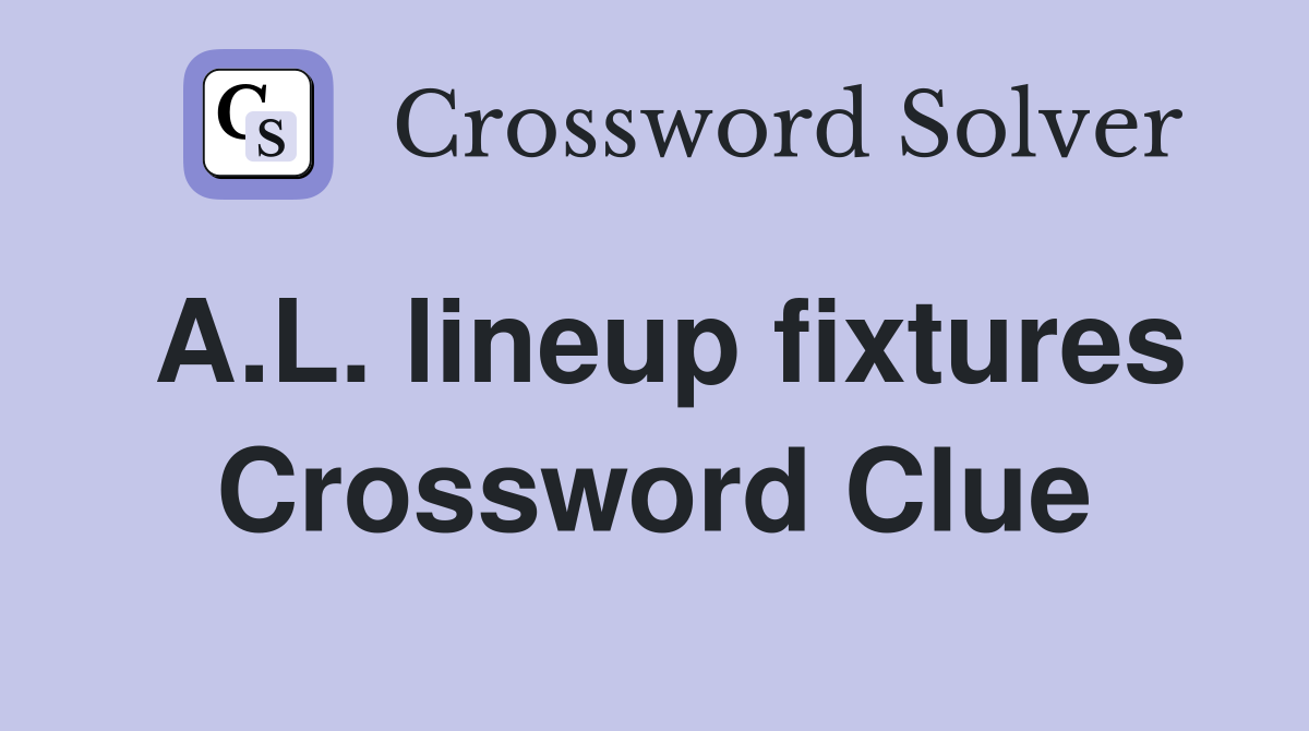A.L. lineup fixtures Crossword Clue