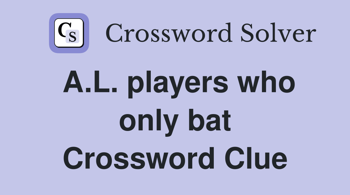 A.L. players who only bat Crossword Clue