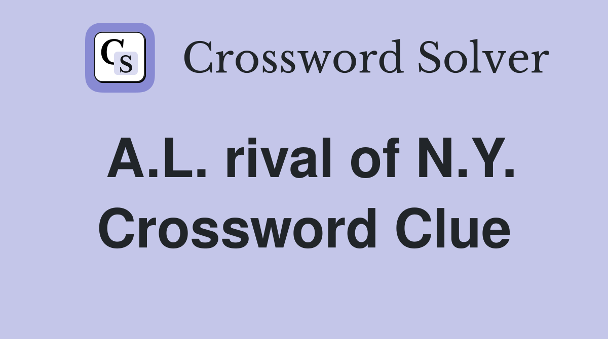 A.L. rival of N.Y. Crossword Clue