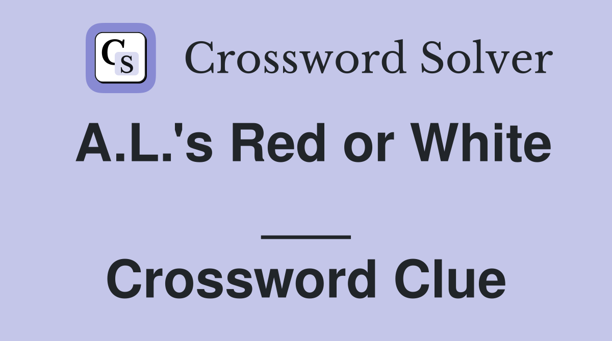 A.L.'s Red or White ___ Crossword Clue