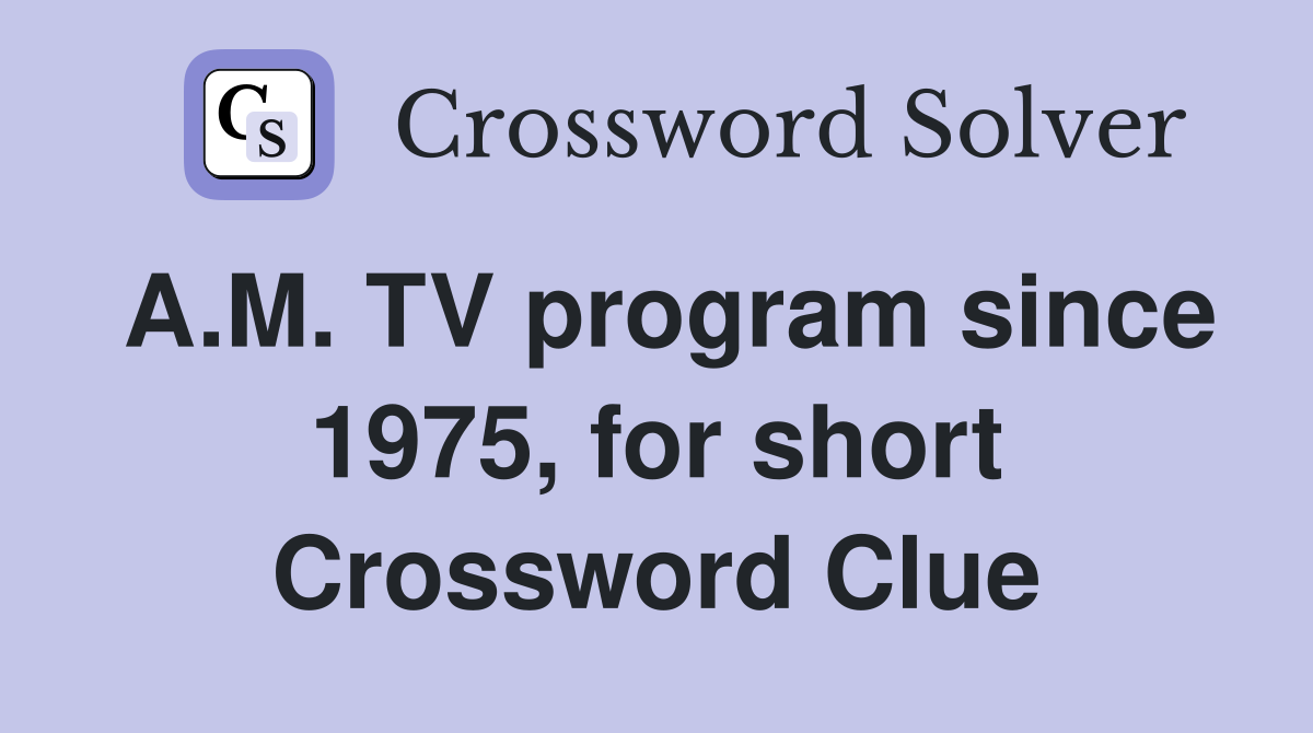 A.M. TV program since 1975, for short Crossword Clue