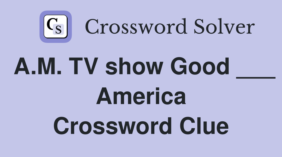 A.M. TV show Good ___ America Crossword Clue