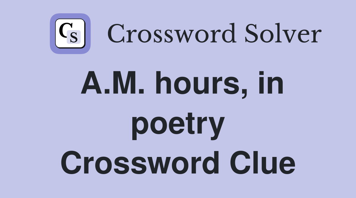 A.M. hours, in poetry Crossword Clue
