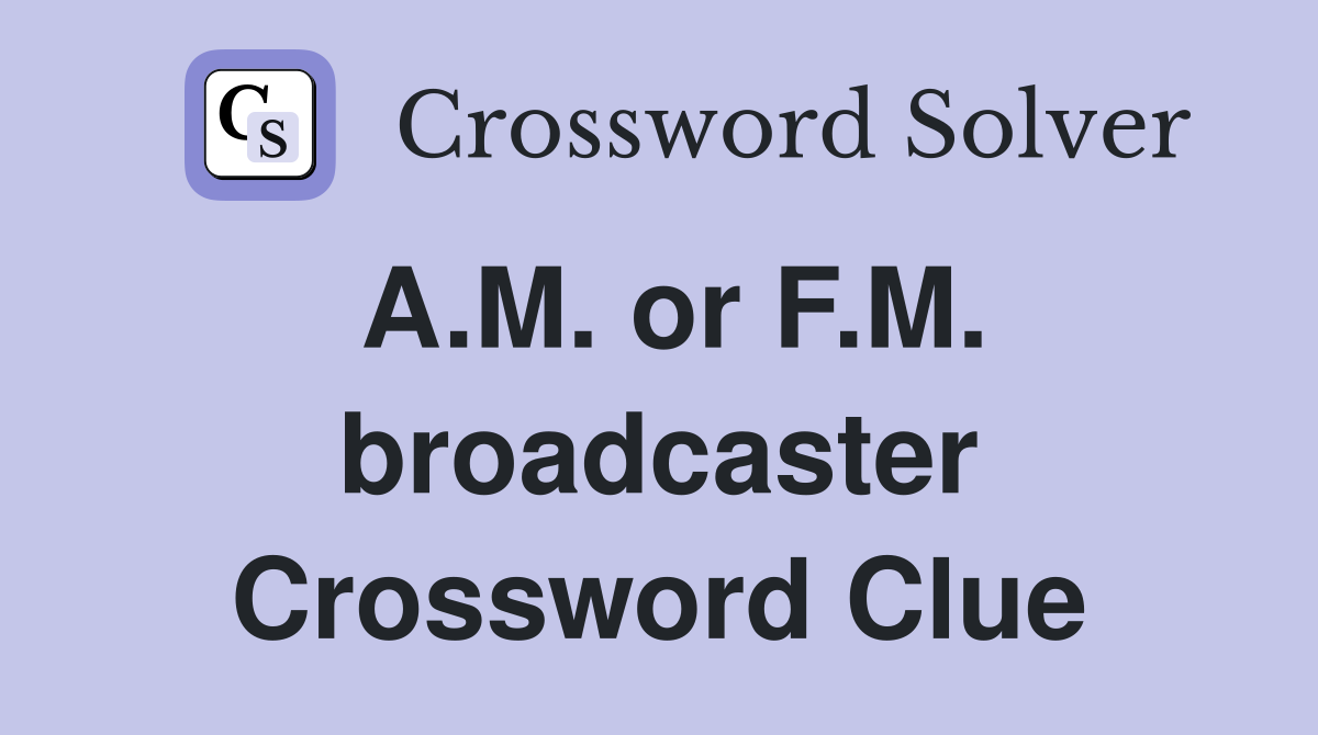 A.M. or F.M. broadcaster Crossword Clue