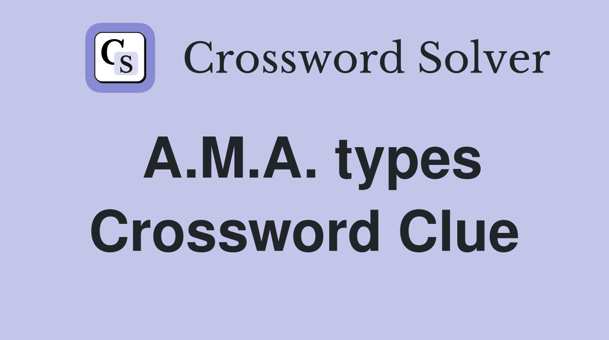 A.M.A. types Crossword Clue