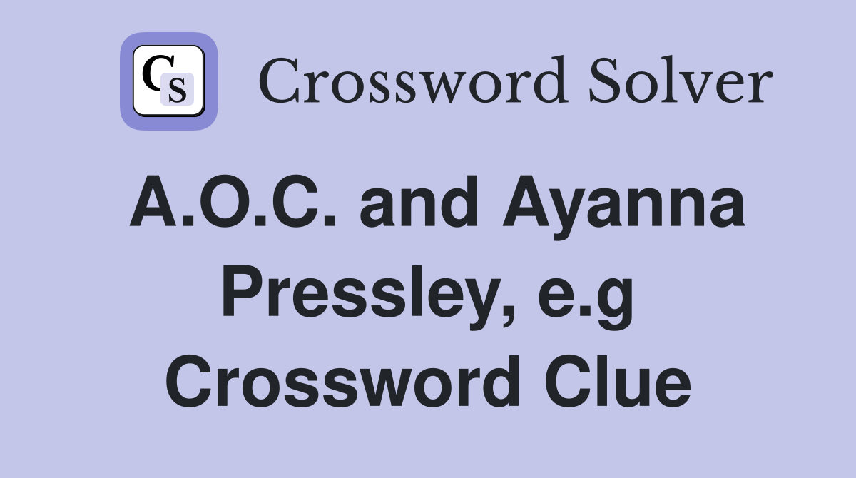 A.O.C. and Ayanna Pressley, e.g Crossword Clue