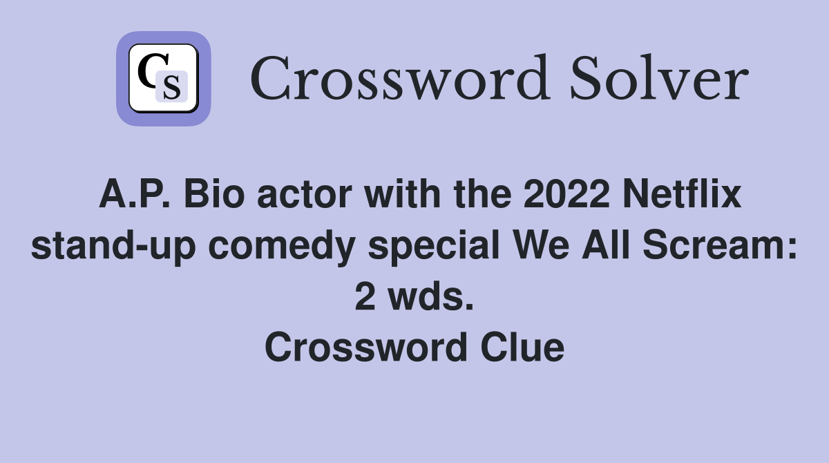 A.P. Bio actor with the 2022 Netflix stand-up comedy special We All Scream: 2 wds. Crossword Clue