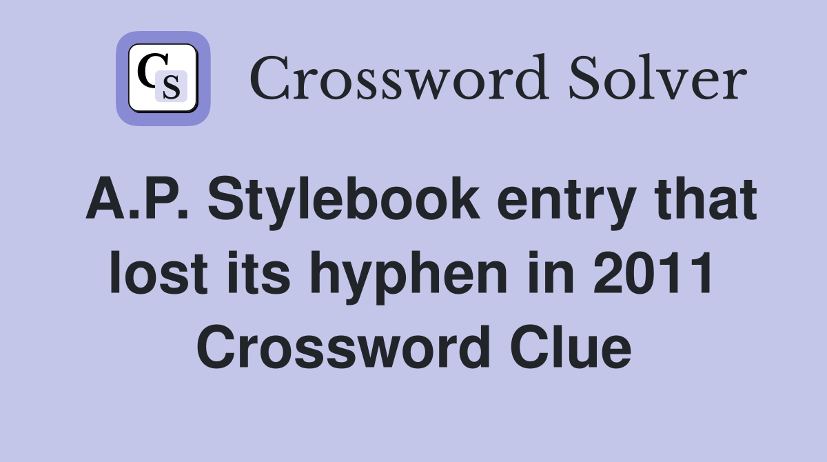 A.P. Stylebook entry that lost its hyphen in 2011 Crossword Clue