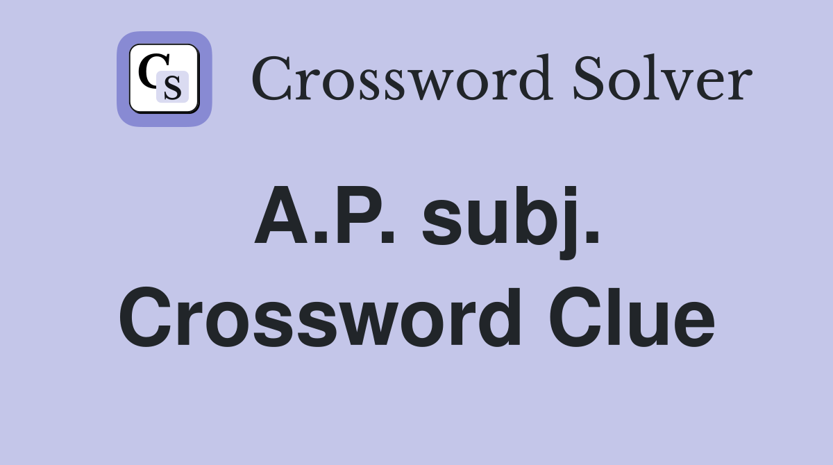 A.P. subj. Crossword Clue