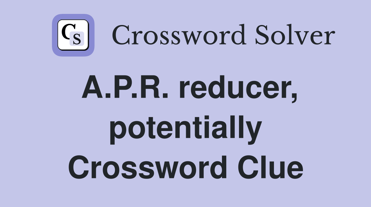 A.P.R. reducer, potentially Crossword Clue