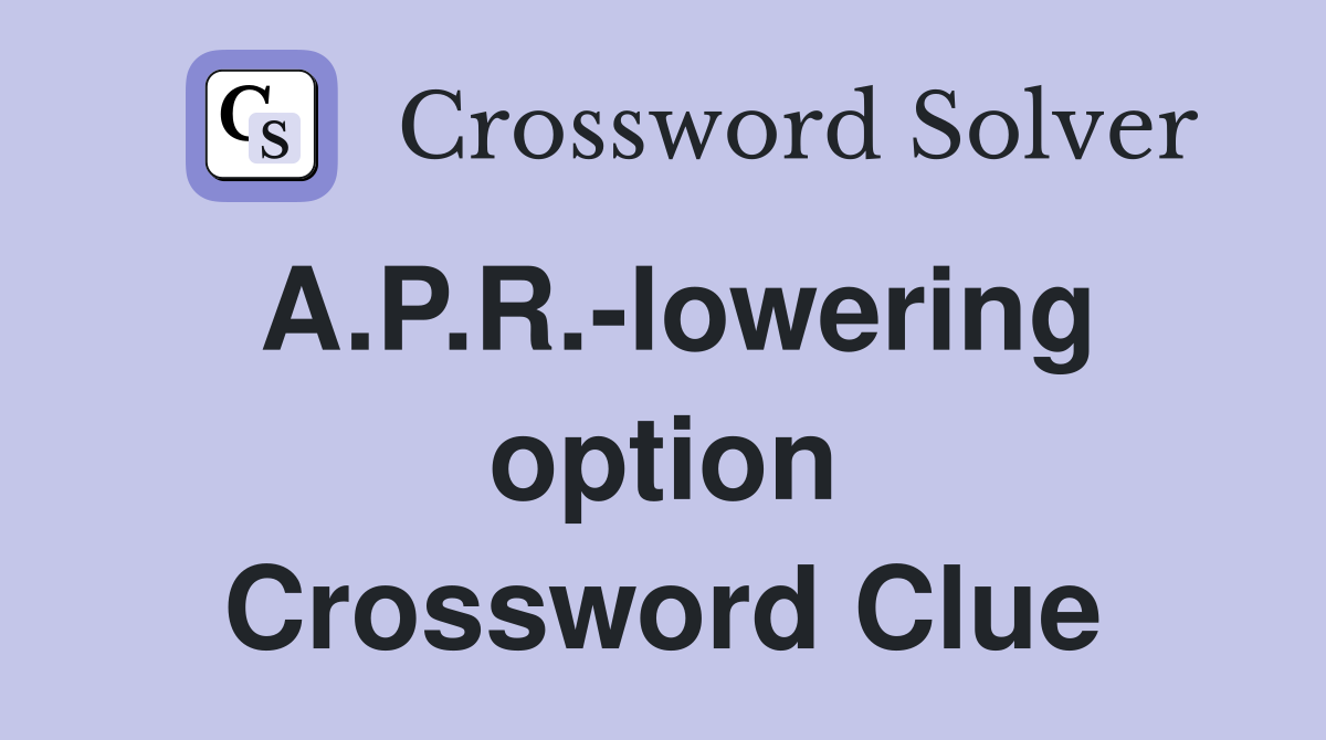 A.P.R.-lowering option Crossword Clue