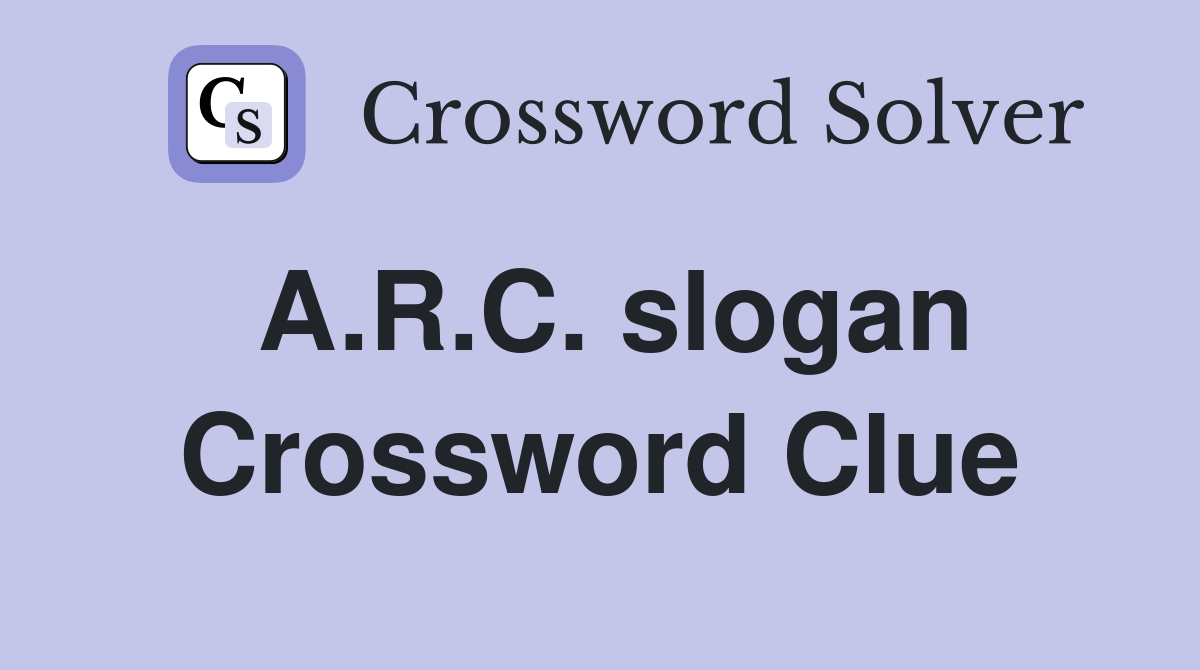 A.R.C. slogan Crossword Clue