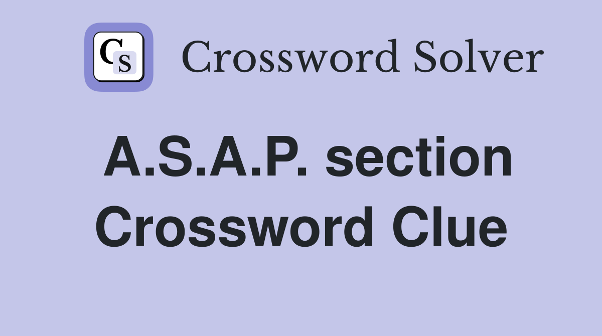 A.S.A.P. section Crossword Clue