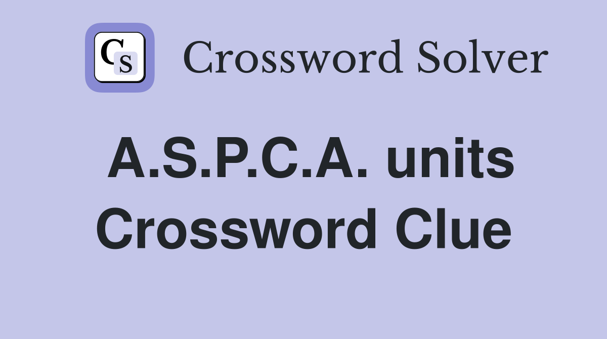 A.S.P.C.A. units Crossword Clue