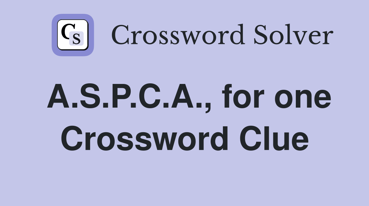 A.S.P.C.A., for one Crossword Clue