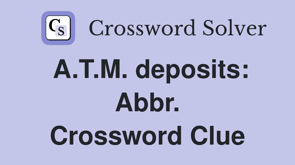 A.T.M. deposits: Abbr. Crossword Clue