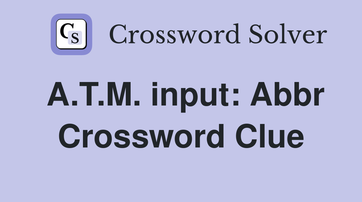 A.T.M. input: Abbr Crossword Clue