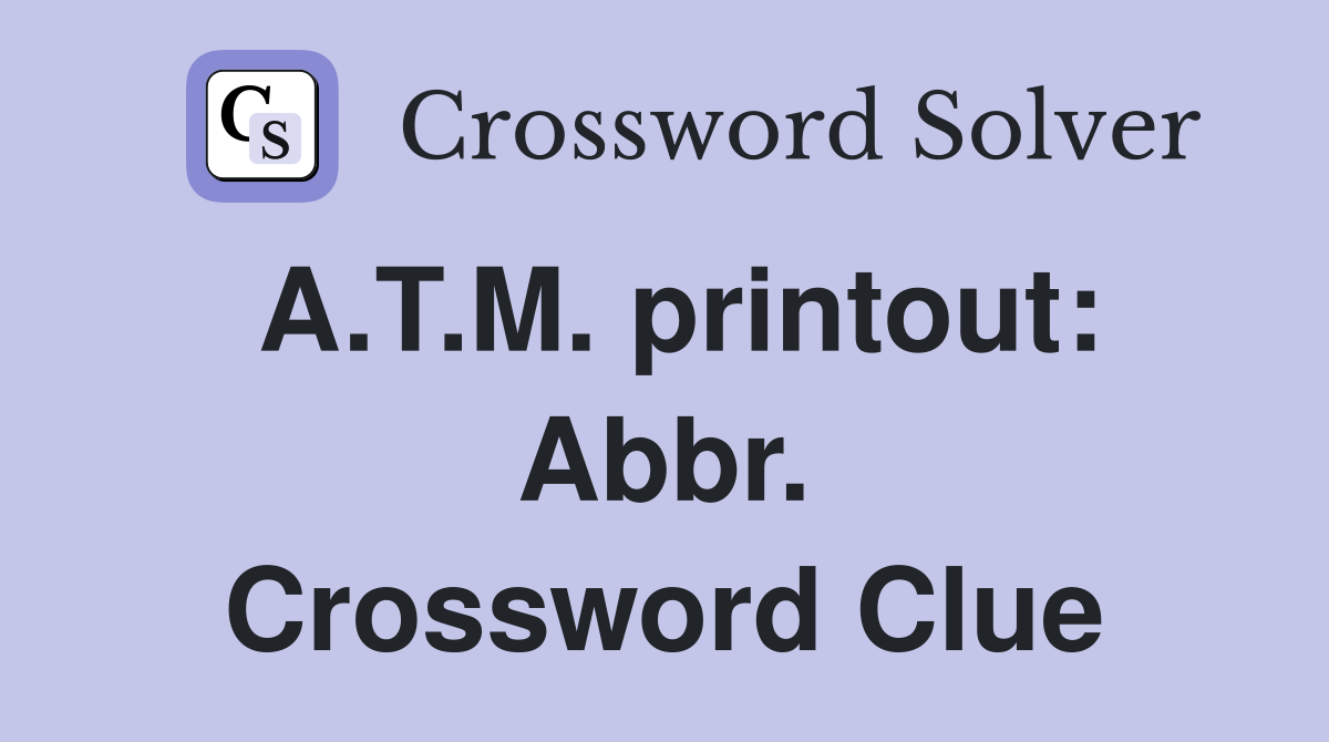 A.T.M. printout: Abbr. Crossword Clue