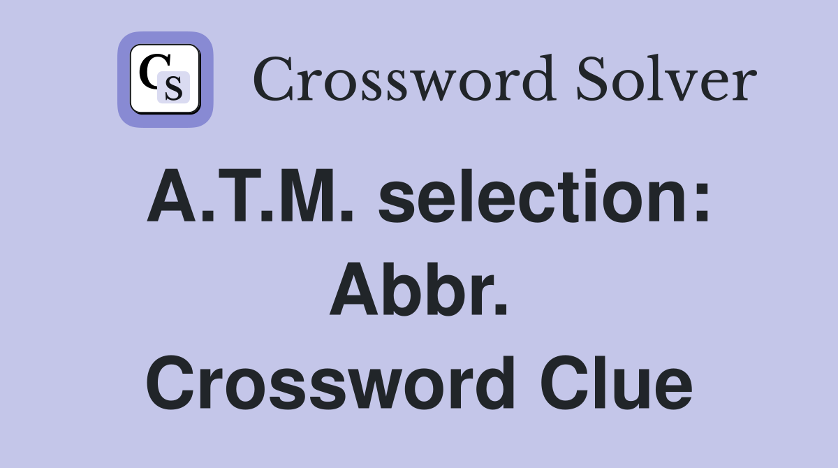 A.T.M. selection: Abbr. Crossword Clue