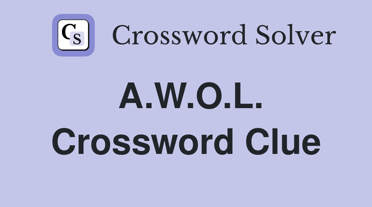 A.W.O.L. Crossword Clue